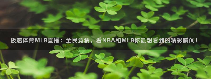 柠檬体育直播网是哪个：极速体育MLB直播：全民竞猜，看NBA和MLB你最想看到的精彩瞬间！